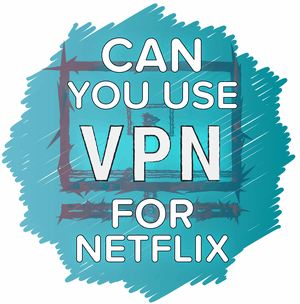 Can You Use a VPN for Netflix?