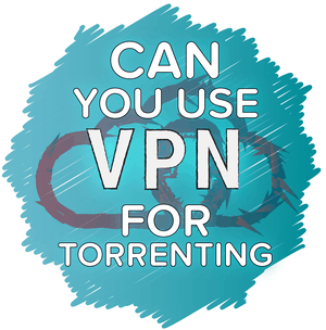 Can You Use a VPN for Torrenting?