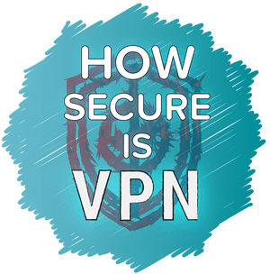 How Secure is a VPN?