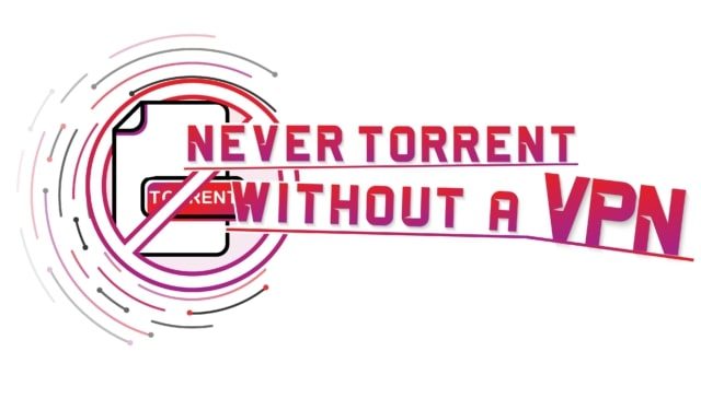 Never torrent without a VPN